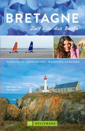 Bruckmann Reiseführer Bretagne: Zeit für das Beste - Highlights, Geheimtipps, Wohlfühladressen
