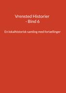 Jens Otto Madsen: Vrensted Historier - Bind 6 