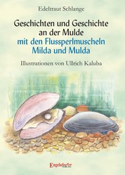 Geschichten und Geschichte an der Mulde mit den Flussperlmuscheln Milda und Mulda - Illustrationen von Ullrich Kaluba
