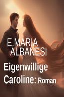 E. Maria Albanesi: Eigenwillige Caroline: Roman 