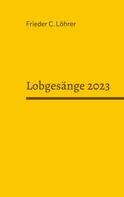 Frieder C. Löhrer: Lobgesänge 2023 
