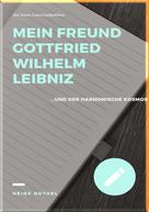 Heinz Duthel: MEIN FREUND GOTTFRIED WILHELM LEIBNIZ 
