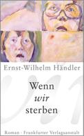 Ernst-Wilhelm Händler: Wenn wir sterben 