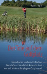 Der Tote auf dem Golfplatz - Kriminalroman, welcher in den höchsten Wirtschafts- und Gesellschaftskreisen der Stadt, aber auch auf dem nahe gelegenen Golfplatz spielt