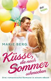Küsse, die nach Sommer schmecken - Drei romantische Romane in einem eBook: "Ein Herz wie dein Herz, "Irrwege zum Glück" und "Die Rückkehr der Schmetterlinge"