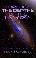 Olaf Stapledon: Through the Depths of the Universe: Complete Sci-Fi Works of Olaf Stapledon 