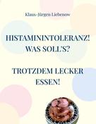 Klaus-Jürgen Liebenow: Histaminintoleranz! Was soll's? 