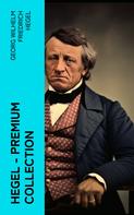 Georg Wilhelm Friedrich Hegel: Hegel - Premium Collection 