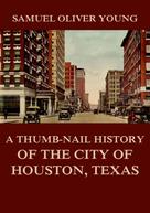 Samuel Oliver Young: A Thumb-Nail History of the City of Houston, Texas 