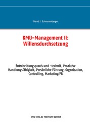 KMU-Management II: Willensdurchsetzung - Entscheidungspraxis und -technik, Proaktive Handlungsfähigkeit, Persönliche Führung, Organisation, Controlling, Marketing/PR