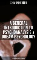 Sigmund Freud: A General Introduction to Psychoanalysis & Dream Psychology (Psychoanalysis for Beginners) 