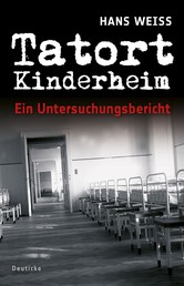 Tatort Kinderheim - Ein Untersuchungsbericht