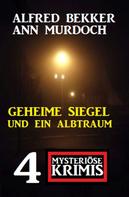 Alfred Bekker: Geheime Siegel und ein Albtraum: 4 Mysteriöse Krimis 