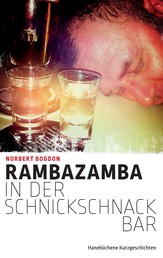 Rambazamba in der Schnickschnackbar - Hanebüchene Kurzgeschichten