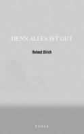 Helmut Ulrich: DENN ALLES IST GUT 