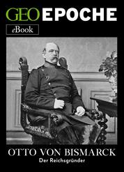 Otto von Bismarck - Der Reichsgründer