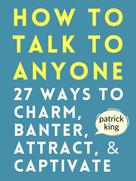 Patrick King: How to Talk to Anyone 
