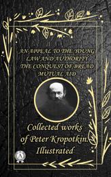 Collected works of Peter Kropotkin. illustrated - An Appeal to the Young. Law and Authority. The Conquest of Bread. Mutual aid