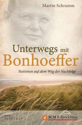 Unterwegs mit Bonhoeffer - Stationen auf dem Weg der Nachfolge