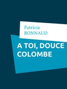 Patricia Bonnaud: À toi, douce colombe 