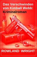 Rowland Wright: Das Verschwinden von Kimball Webb: Kriminalroman 