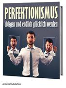Antonio Rudolphios: Perfektionismus ablegen und endlich glücklich werden 