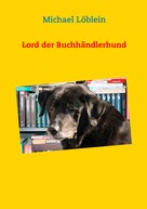 Michael Löblein: Lord der Buchhändlerhund 