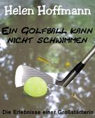 Helen Hoffmann: Ein Golfball kann nicht schwimmen 