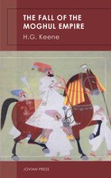 H. G. Keene: The Fall of the Moghul Empire 