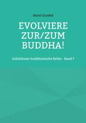 Evolviere zur/zum Buddha! - Gelnhäuser buddhistsiche Reihe - Band 7