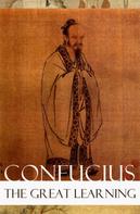 Confucius: The Great Learning (A short Confucian text + Commentary by Tsang) 