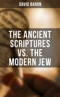 David Baron: The Ancient Scriptures VS. The Modern Jew 