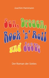 Sex, Drogen, Rock 'n' Roll und Jesus - Der Roman der Sixties