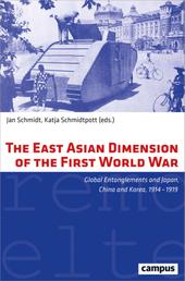 The East Asian Dimension of the First World War - Global Entanglements and Japan, China and Korea, 1914-1919.