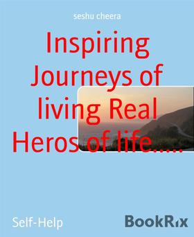 Inspiring Journeys of living Real Heros of life.....