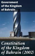 Government of the Kingdom of Bahrain: Constitution of the Kingdom of Bahrain (2002) 