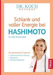 Schlank und voller Energie bei Hashimoto - Das ganzheitliche Programm: antientzündliche Ernährung, Bewegung, Stoffwechselbooster
