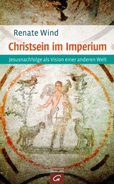 Christsein im Imperium - Jesusnachfolge als Vision einer anderen Welt