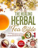 Grace Hughes: The Healing Herbal Tea Bible 