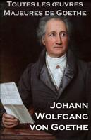 Johann Wolfgang von Goethe: Toutes les Oeuvres Majeures de Goethe 