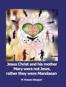 M. Hassan Baygan: Jesus Christ and his mother Mary were not Jews, rather they were Mandaean 