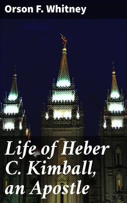 Life of Heber C. Kimball, an Apostle