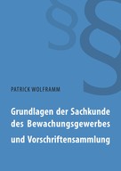 Patrick Wolframm: Grundlagen der Sachkunde des Bewachungsgewerbes und Vorschriftensammlung 