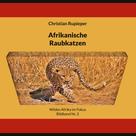 Christian Rupieper: Afrikanische Raubkatzen 