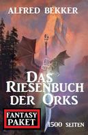 Alfred Bekker: Das Riesenbuch der Orks: 1500 Seiten Fantasy Paket 
