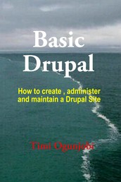Basic Drupal - How to create, administer and maintain a Drupal Site