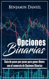 Opciones Binarias - Guía de pasos por pasos para ganar dinero del comercio de Opciones Binarias