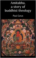 Paul Carus: Amitabha a story of buddhist theology 