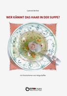 Gabriele Berthel: Wer kämmt das Haar in der Suppe? 