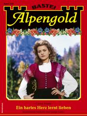 Alpengold 348 - Heimatroman - Ein hartes Herz lernt lieben